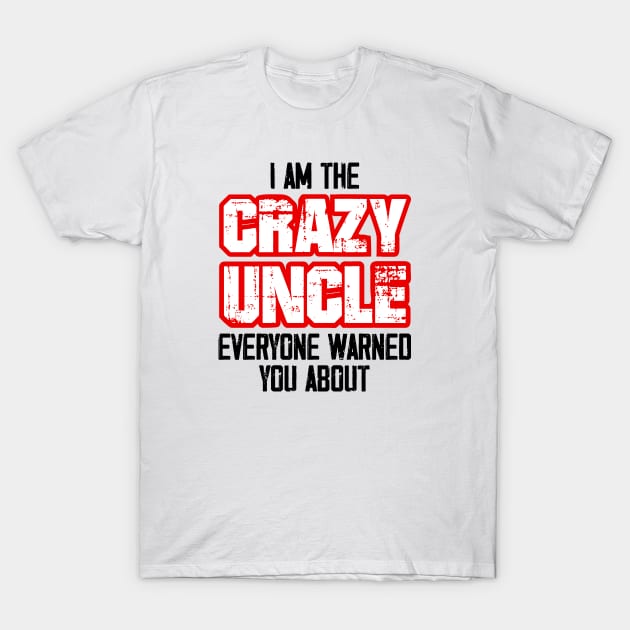 I'm the Crazy Uncle everyone warned you about T-Shirt by zeedot